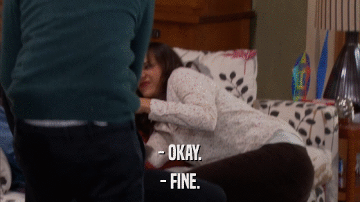 - OKAY. - FINE. 