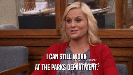 I CAN STILL WORK AT THE PARKS DEPARTMENT. 