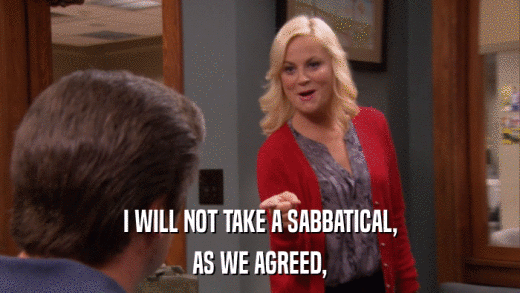 I WILL NOT TAKE A SABBATICAL, AS WE AGREED, 
