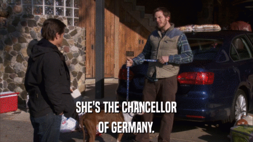 SHE'S THE CHANCELLOR OF GERMANY. 
