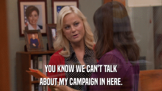 YOU KNOW WE CAN'T TALK ABOUT MY CAMPAIGN IN HERE. 