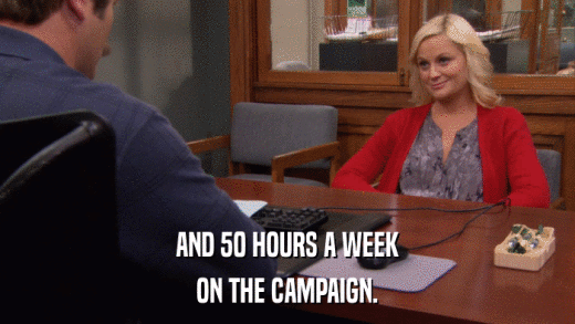 AND 50 HOURS A WEEK ON THE CAMPAIGN. 