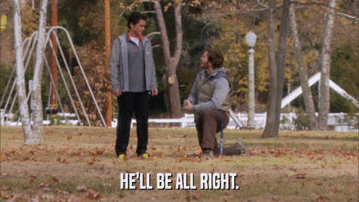 HE'LL BE ALL RIGHT.  
