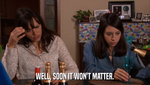 WELL, SOON IT WON'T MATTER.  