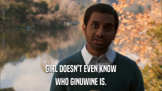 GIRL DOESN'T EVEN KNOW WHO GINUWINE IS. 