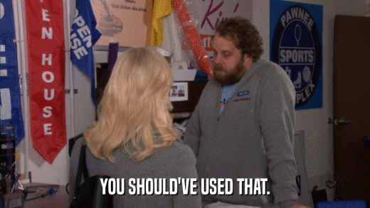 YOU SHOULD'VE USED THAT.  