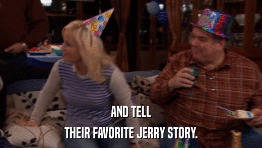 AND TELL THEIR FAVORITE JERRY STORY. 