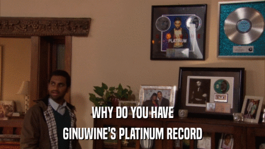 WHY DO YOU HAVE GINUWINE'S PLATINUM RECORD 