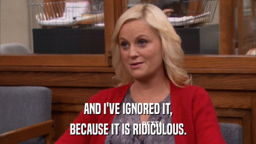 AND I'VE IGNORED IT, BECAUSE IT IS RIDICULOUS. 