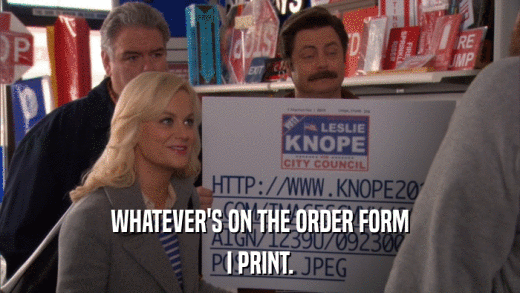 WHATEVER'S ON THE ORDER FORM I PRINT. 