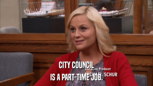 CITY COUNCIL IS A PART-TIME JOB. 