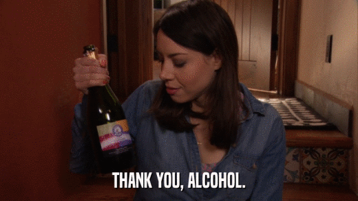 THANK YOU, ALCOHOL.  