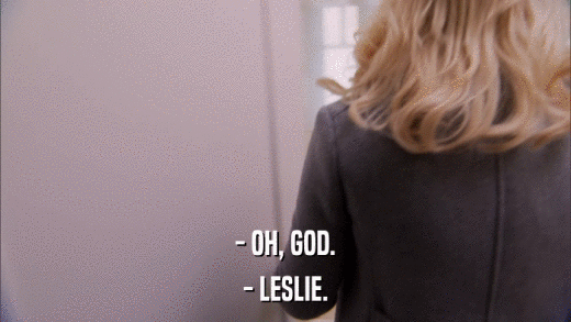 - OH, GOD. - LESLIE. 