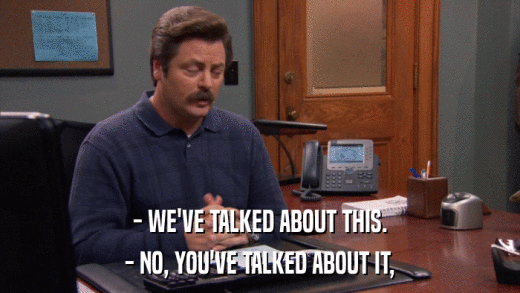 - WE'VE TALKED ABOUT THIS. - NO, YOU'VE TALKED ABOUT IT, 