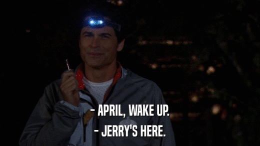 - APRIL, WAKE UP. - JERRY'S HERE. 
