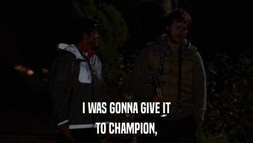 I WAS GONNA GIVE IT TO CHAMPION, 