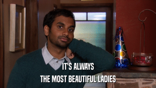 IT'S ALWAYS THE MOST BEAUTIFUL LADIES 