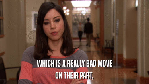 WHICH IS A REALLY BAD MOVE ON THEIR PART, 