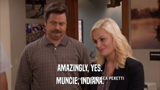 AMAZINGLY, YES. MUNCIE, INDIANA. 