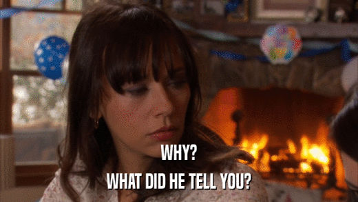 WHY? WHAT DID HE TELL YOU? 