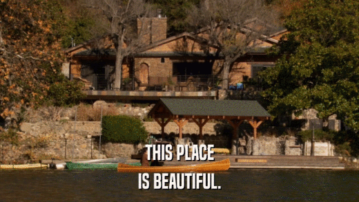 THIS PLACE IS BEAUTIFUL. 