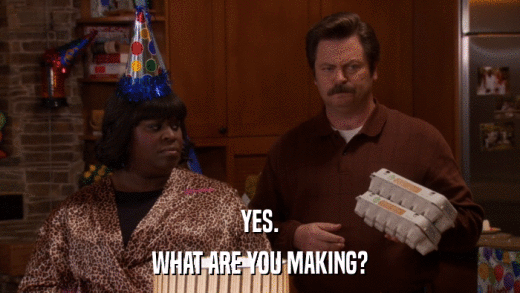 YES. WHAT ARE YOU MAKING? 