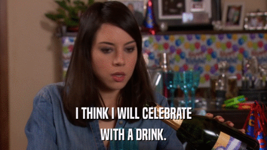 I THINK I WILL CELEBRATE WITH A DRINK. 