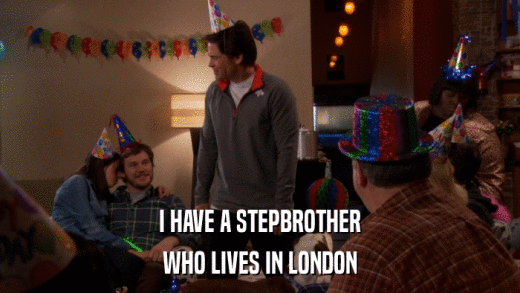 I HAVE A STEPBROTHER WHO LIVES IN LONDON 