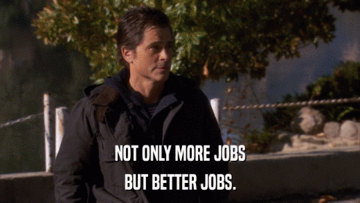 NOT ONLY MORE JOBS BUT BETTER JOBS. 
