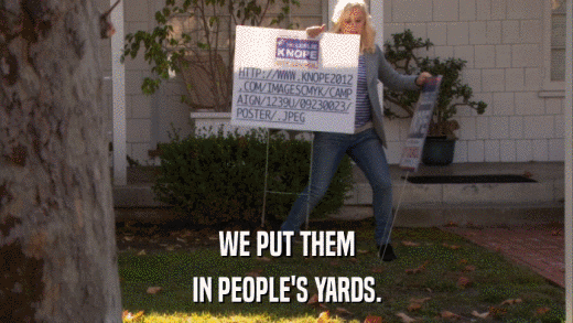 WE PUT THEM IN PEOPLE'S YARDS. 