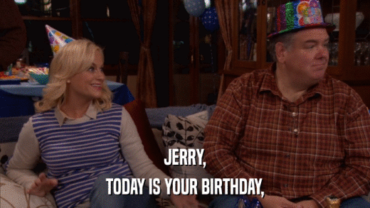 JERRY, TODAY IS YOUR BIRTHDAY, 