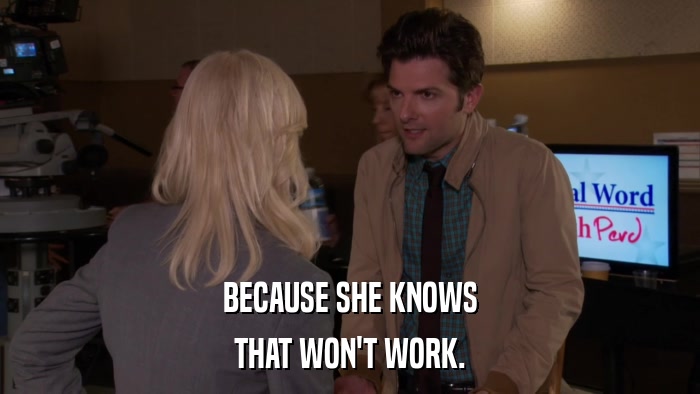 BECAUSE SHE KNOWS THAT WON'T WORK. 
