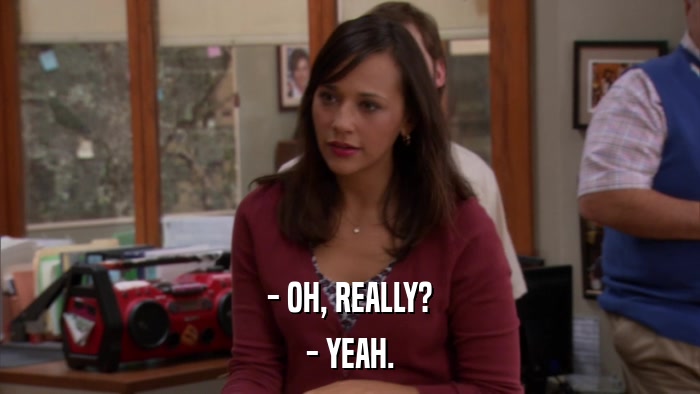 - OH, REALLY? - YEAH. 