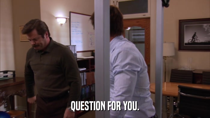 QUESTION FOR YOU.  