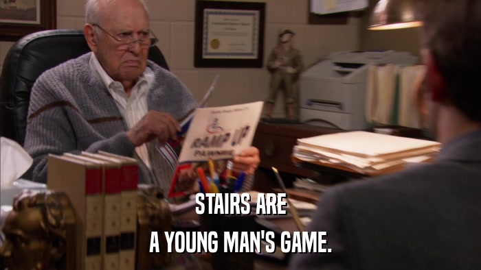 STAIRS ARE A YOUNG MAN'S GAME. 