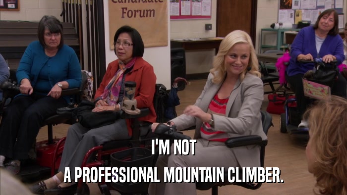 I'M NOT A PROFESSIONAL MOUNTAIN CLIMBER. 