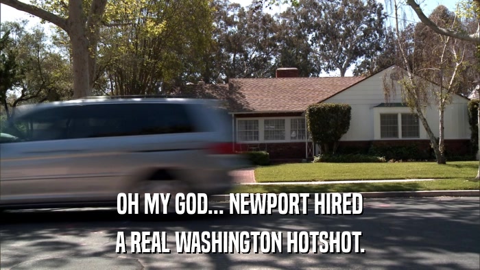 OH MY GOD... NEWPORT HIRED A REAL WASHINGTON HOTSHOT. 