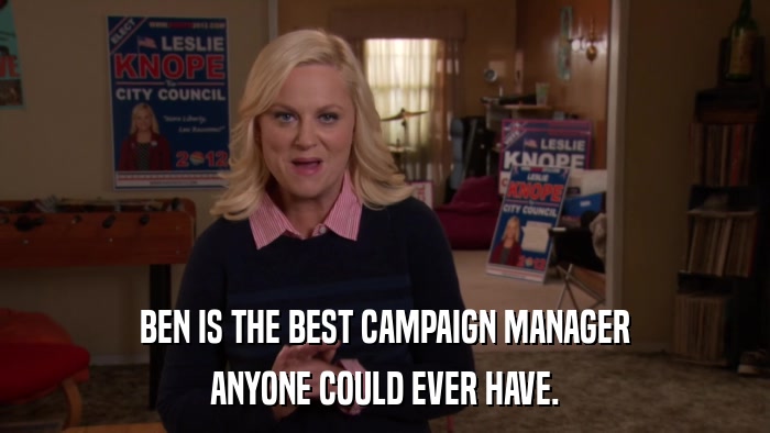 BEN IS THE BEST CAMPAIGN MANAGER ANYONE COULD EVER HAVE. 