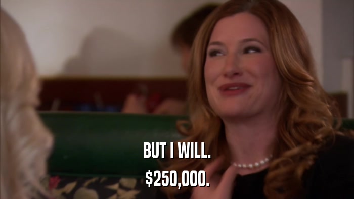BUT I WILL. $250,000. 