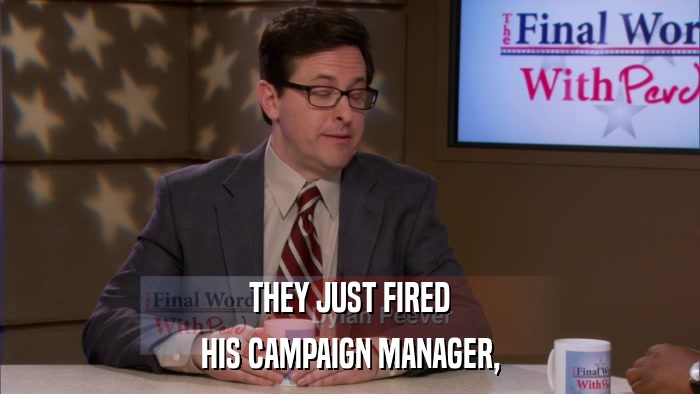 THEY JUST FIRED HIS CAMPAIGN MANAGER, 
