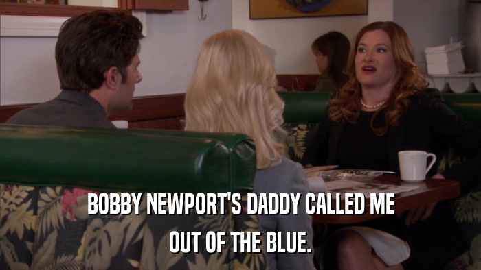 BOBBY NEWPORT'S DADDY CALLED ME OUT OF THE BLUE. 
