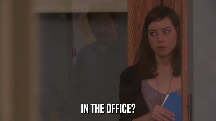 IN THE OFFICE?  