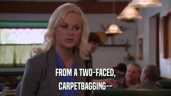 FROM A TWO-FACED, CARPETBAGGING-- 