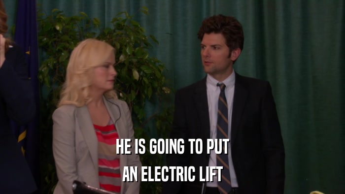 HE IS GOING TO PUT AN ELECTRIC LIFT 