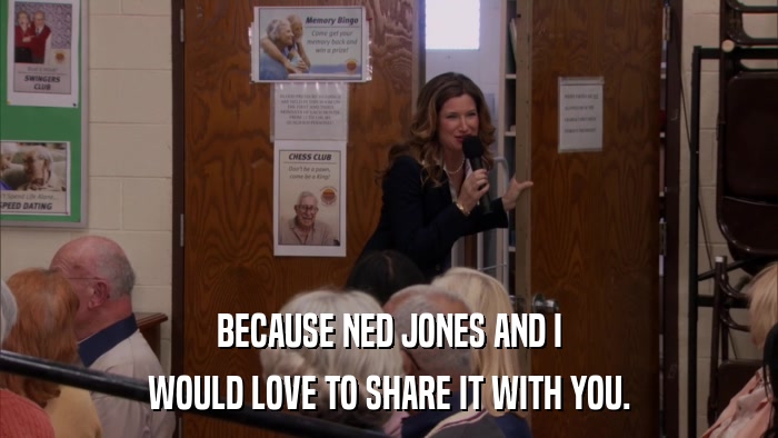 BECAUSE NED JONES AND I WOULD LOVE TO SHARE IT WITH YOU. 