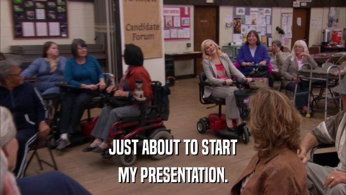 JUST ABOUT TO START MY PRESENTATION. 