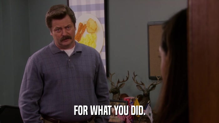 FOR WHAT YOU DID.  