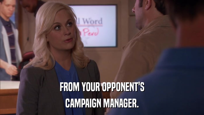 FROM YOUR OPPONENT'S CAMPAIGN MANAGER. 