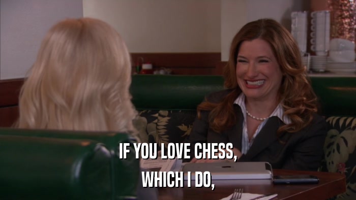 IF YOU LOVE CHESS, WHICH I DO, 