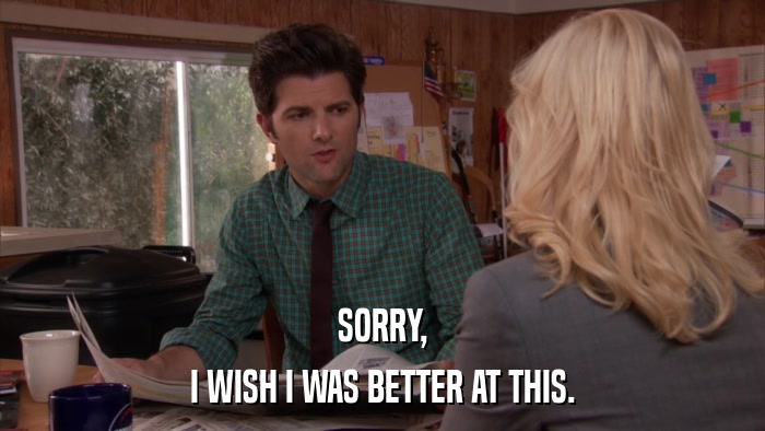 SORRY, I WISH I WAS BETTER AT THIS. 